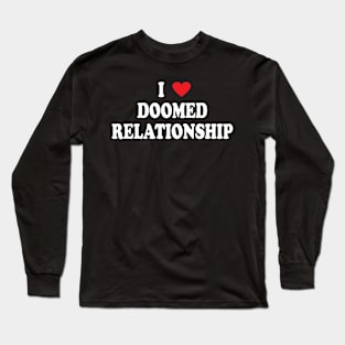 I Love Doomed Relationship Long Sleeve T-Shirt